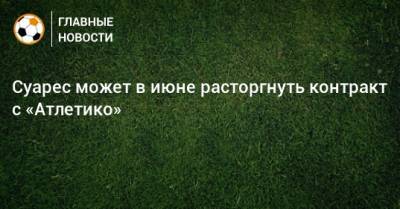 Луис Суарес - Суарес может в июне расторгнуть контракт с «Атлетико» - bombardir.ru
