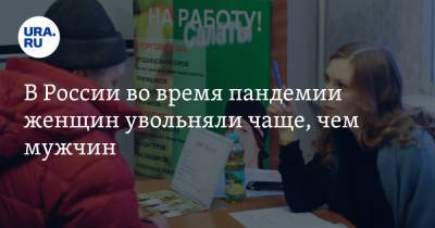 В России во время пандемии женщин увольняли чаще, чем мужчин - ura.news