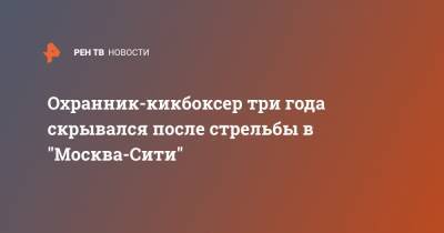 Охранник-кикбоксер три года скрывался после стрельбы в "Москва-Сити" - ren.tv - Москва