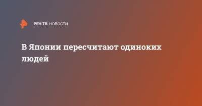 В Японии пересчитают одиноких людей - ren.tv - Япония