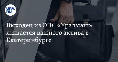Выходец из ОПС «Уралмаш» лишается важного актива в Екатеринбурге - ura.news - Екатеринбург