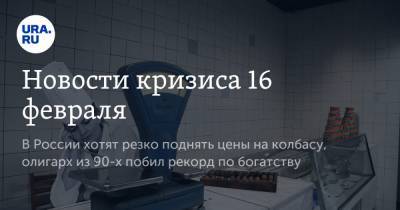 Новости кризиса 16 февраля. В России хотят резко поднять цены на колбасу, олигарх из 90-х побил рекорд по богатству - ura.news - state Texas - Техас - USA