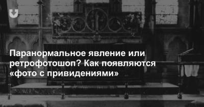 Паранормальное явление или ретрофотошоп? Как появляются «фото с привидениями» - news.tut.by