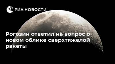 Владимир Путин - Дмитрий Рогозин - Рогозин ответил на вопрос о новом облике сверхтяжелой ракеты - ria.ru - Москва - Россия