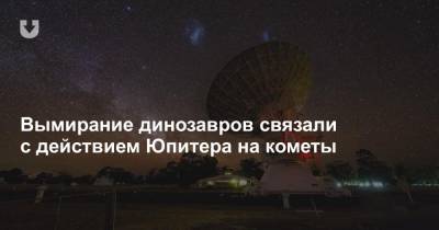 Вымирание динозавров связали с действием Юпитера на кометы - news.tut.by - США