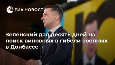 Владимир Зеленский - Руслан Хомчак - Андрей Таран - Зеленский дал десять дней на поиск виновных в гибели военных в Донбассе - ria.ru - Киев - Эмираты - Минск