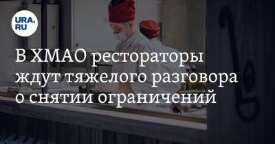 В ХМАО рестораторы ждут тяжелого разговора о снятии ограничений. Инсайд - ura.news - Югра