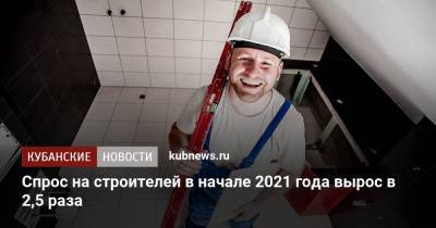 Спрос на строителей в начале 2021 года вырос в 2,5 раза - kubnews.ru - Санкт-Петербург - Нижний Новгород