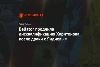 Сергей Харитонов - Адам Яндиев - Bellator продлила дисквалификацию Харитонова после драки с Яндиевым - championat.com - Москва