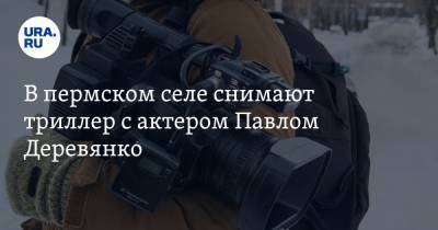 Юрий Борисов - Павел Деревянко - Евгений Григорьев - В пермском селе снимают триллер с актером Павлом Деревянко - ura.news - Пермский край
