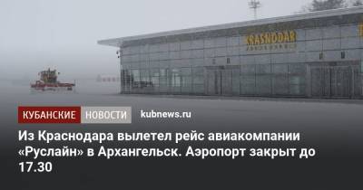 Из Краснодара вылетел рейс авиакомпании «Руслайн» в Архангельск. Аэропорт закрыт до 17.30 - kubnews.ru - Краснодар - Новосибирск - Уфа - Ростов-На-Дону - Минеральные Воды - Архангельск