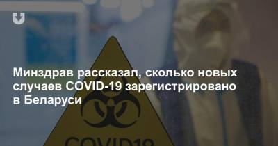 Минздрав рассказал, сколько новых случаев COVID-19 зарегистрировано в Беларуси - news.tut.by - Белоруссия