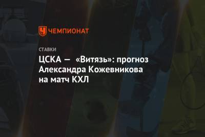 Александр Кожевников - ЦСКА — «Витязь»: прогноз Александра Кожевникова на матч КХЛ - championat.com - Подольск