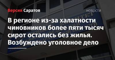 В Саратовской области из-за халатности чиновников более пяти тысяч сирот остались без жилья. Возбуждено уголовное дело - nversia.ru - Саратовская обл. - Саратов