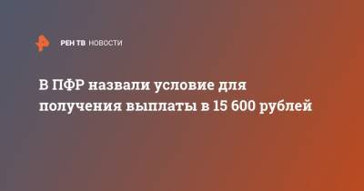 В ПФР назвали условие для получения выплаты в 15 600 рублей - ren.tv