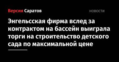 Энгельсская фирма вслед за контрактом на бассейн выиграла торги на строительство детского сада по максимальной цене - nversia.ru - Саратовская обл. - район Балашовский