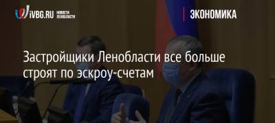 Александр Дрозденко - Застройщики Ленобласти все больше строят по эскроу-счетам - ivbg.ru - Ленинградская обл.