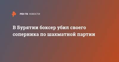В Бурятии боксер убил своего соперника по шахматной партии - ren.tv - Улан-Удэ - респ.Бурятия