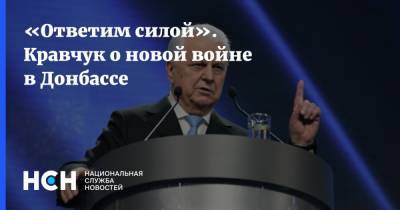 Леонид Кравчук - «Ответим силой». Кравчук о новой войне в Донбассе - nsn.fm - Украина - Луганская обл. - ДНР - ЛНР - Донецкая обл.