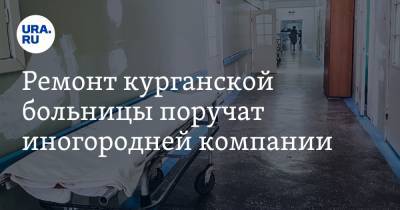 Ремонт курганской больницы поручат иногородней компании - ura.news - Тюмень - Курганская обл. - респ. Хакасия