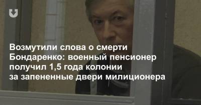 Возмутили слова о смерти Бондаренко: военный пенсионер получил 1,5 года колонии за запененные двери милиционера - news.tut.by - Белоруссия - Минск