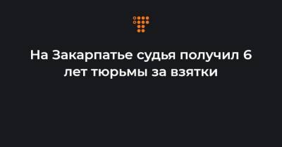 На Закарпатье судья получил 6 лет тюрьмы за взятки - hromadske.ua