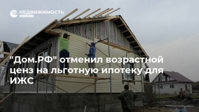 "Дом.РФ" отменил возрастной ценз на льготную ипотеку для ИЖС - realty.ria.ru - Москва