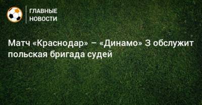 Матч «Краснодар» – «Динамо» З обслужит польская бригада судей - bombardir.ru - Краснодар - Хорватия
