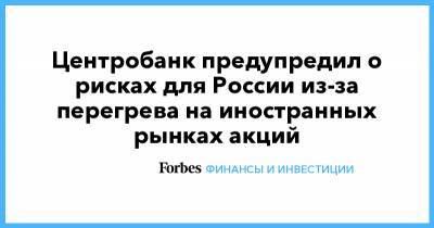 Центробанк предупредил о рисках для России из-за перегрева на иностранных рынках акций - forbes.ru