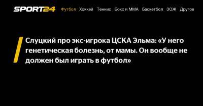 Леонид Слуцкий - Дмитрий Егоров - Слуцкий про экс-игрока ЦСКА Эльма: «У него генетическая болезнь, от мамы. Он вообще не должен был играть в футбол» - sport24.ru - Швеция