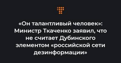 Александр Дубинский - «Он талантливый человек»: Министр Ткаченко заявил, что не считает Дубинского элементом «российской сети дезинформации» - hromadske.ua - США