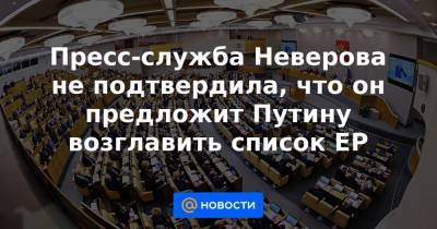 Владимир Путин - Сергей Неверов - Пресс-служба Неверова не подтвердила, что он предложит Путину возглавить список ЕР - news.mail.ru - Москва
