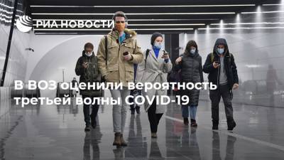 Мелита Вуйнович - В ВОЗ оценили вероятность третьей волны COVID-19 - ria.ru - Москва - Россия