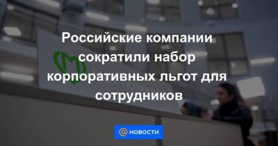 Российские компании сократили набор корпоративных льгот для сотрудников - smartmoney.one