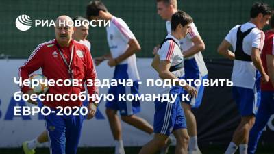 Станислав Черчесов - Сергей Астахов - Черчесов: задача - подготовить боеспособную команду к ЕВРО-2020 - ria.ru - Санкт-Петербург - Бельгия - Финляндия - Дания