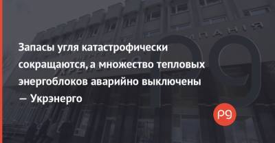 Запасы угля катастрофически сокращаются, а множество тепловых энергоблоков аварийно выключены — Укрэнерго - thepage.ua