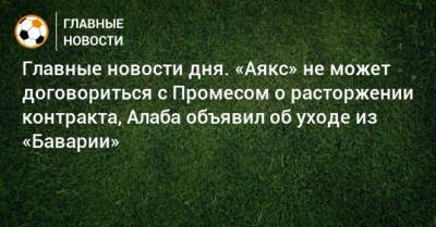 Главные новости дня. «Аякс» не может договориться с Промесом о расторжении контракта, Алаба объявил об уходе из «Баварии» - bombardir.ru - Москва - Иран - София