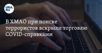 В ХМАО при поиске террористов вскрыли торговлю COVID-справками - ura.news - Югра