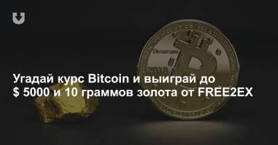 Bitcoin - Угадай курс Bitcoin и выиграй до $ 5000 и 10 граммов золота от FREE2EX - news.tut.by