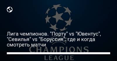 Криштиану Роналду - Лига чемпионов. "Порту" vs "Ювентус", "Севилья" vs "Боруссия": где и когда смотреть матчи - liga.net