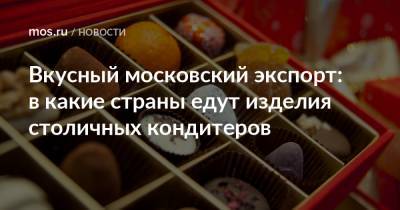 Владимир Ефимов - Алексей Фурсин - Александр Прохоров - Вкусный московский экспорт: в какие страны едут изделия столичных кондитеров - mos.ru - Москва - Персия