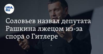 Владимир Соловьев - Адольф Гитлер - Валерий Рашкин - Соловьев назвал депутата Рашкина лжецом из-за спора о Гитлере - ura.news
