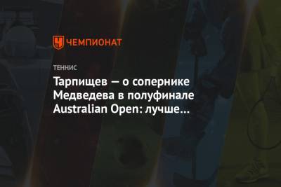 Андрей Панков - Рафаэль Надаль - Шамиль Тарпищев - Даниил Медведев - Тарпищев — о сопернике Медведева в полуфинале Australian Open: лучше был бы Надаль - championat.com - Австралия - Испания - Греция - Циципас
