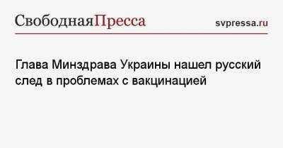 Максим Степанов - Глава Минздрава Украины нашел русский след в проблемах с вакцинацией - svpressa.ru - США