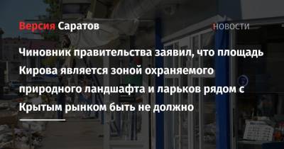 Владимир Мухин - Чиновник правительства заявил, что площадь Кирова является зоной охраняемого природного ландшафта и ларьков рядом с Крытым рынком быть не должно - nversia.ru - Саратов