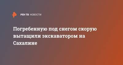 Погребенную под снегом скорую вытащили экскаватором на Сахалине - ren.tv - Сахалин