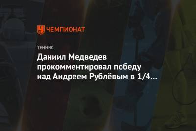 Даниил Медведев - Андрей Рублев - Даниил Медведев прокомментировал победу над Андреем Рублёвым в 1/4 финала Australian Open - championat.com - Австралия