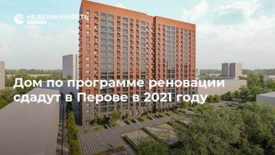 Дом по программе реновации сдадут в Перове в 2021 году - realty.ria.ru - Москва - Строительство