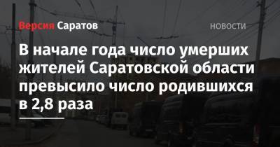 В начале года число умерших жителей Саратовской области превысило число родившихся в 2,8 раза - nversia.ru - Саратовская обл.