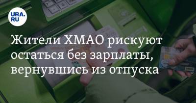 Жители ХМАО рискуют остаться без зарплаты, вернувшись из отпуска - ura.news - Югра